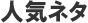 人気ネタ